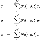 \begin{eqnarray*} x &=& \sum_i^{\mathcal{N}} N_i(r,s,t)x_i \\ y &=& \sum_i^{\mathcal{N}} N_i(r,s,t)y_i \\ z &=& \sum_i^{\mathcal{N}} N_i(r,s,t)z_i \end{eqnarray*}